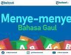 Menye Menye Adalah Bahasa Gaul